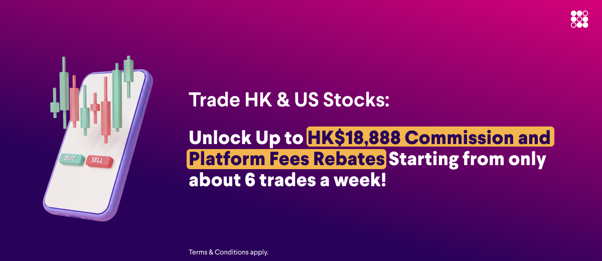 Trade HK & US Stocks: Unlock Up to HK$18,888 Commission and Platform Fees Rebates Starts at About 6 Trades a Week !